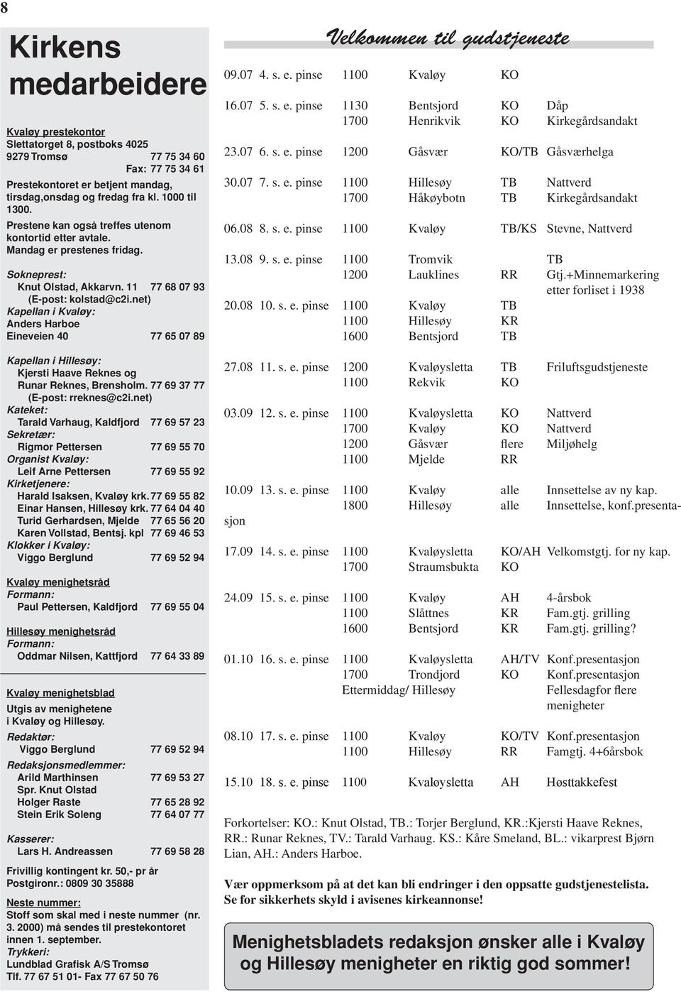 net) Kapellan i Kvaløy: Anders Harboe Eineveien 40 77 65 07 89 Kapellan i Hillesøy: Kjersti Haave Reknes og Runar Reknes, Brensholm. 77 69 37 77 (E-post: rreknes@c2i.