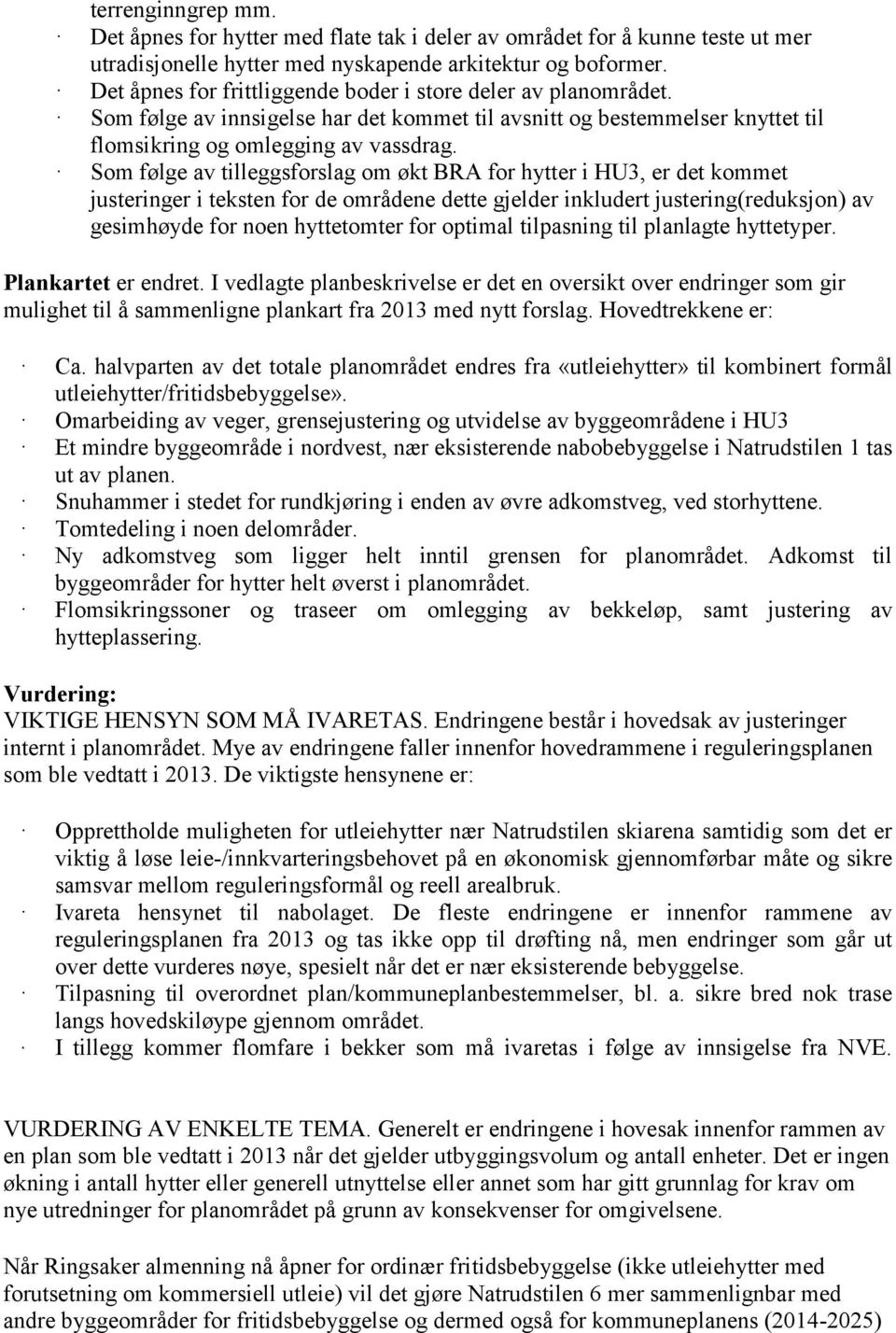 Som følge av tilleggsforslag om økt BRA for hytter i HU3, er det kommet justeringer i teksten for de områdene dette gjelder inkludert justering(reduksjon) av gesimhøyde for noen hyttetomter for