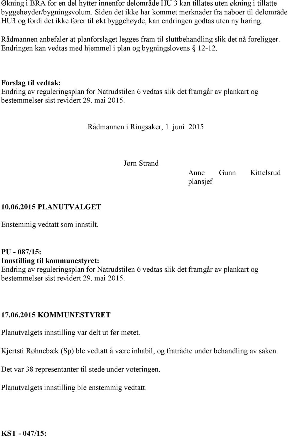 Rådmannen anbefaler at planforslaget legges fram til sluttbehandling slik det nå foreligger. Endringen kan vedtas med hjemmel i plan og bygningslovens 12-12.