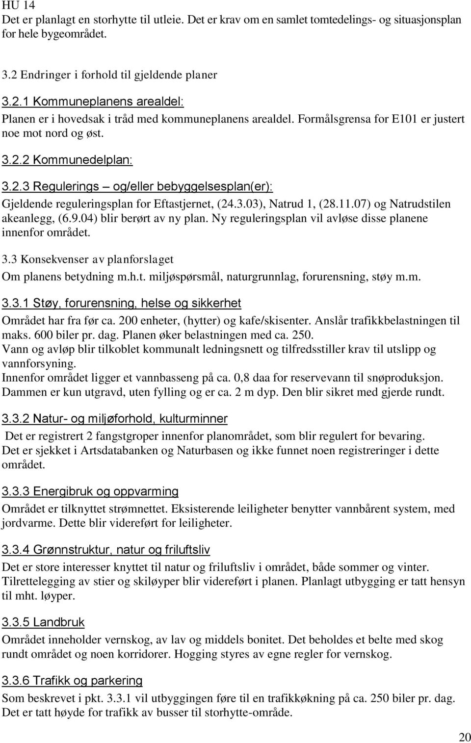 2.3 Regulerings og/eller bebyggelsesplan(er): Gjeldende reguleringsplan for Eftastjernet, (24.3.03), Natrud 1, (28.11.07) og Natrudstilen akeanlegg, (6.9.04) blir berørt av ny plan.