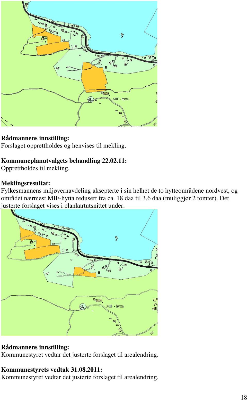 fra ca. 18 daa til 3,6 daa (muliggjør 2 tomter). Det justerte forslaget vises i plankartutsnittet under.