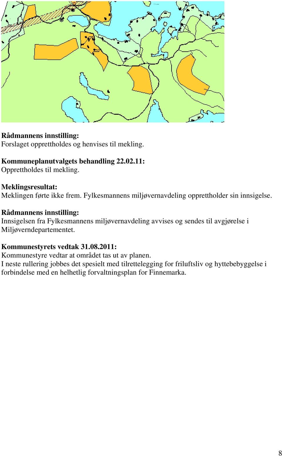 Rådmannens innstilling: Innsigelsen fra Fylkesmannens miljøvernavdeling avvises og sendes til avgjørelse i Miljøverndepartementet. Kommunestyrets vedtak 31.