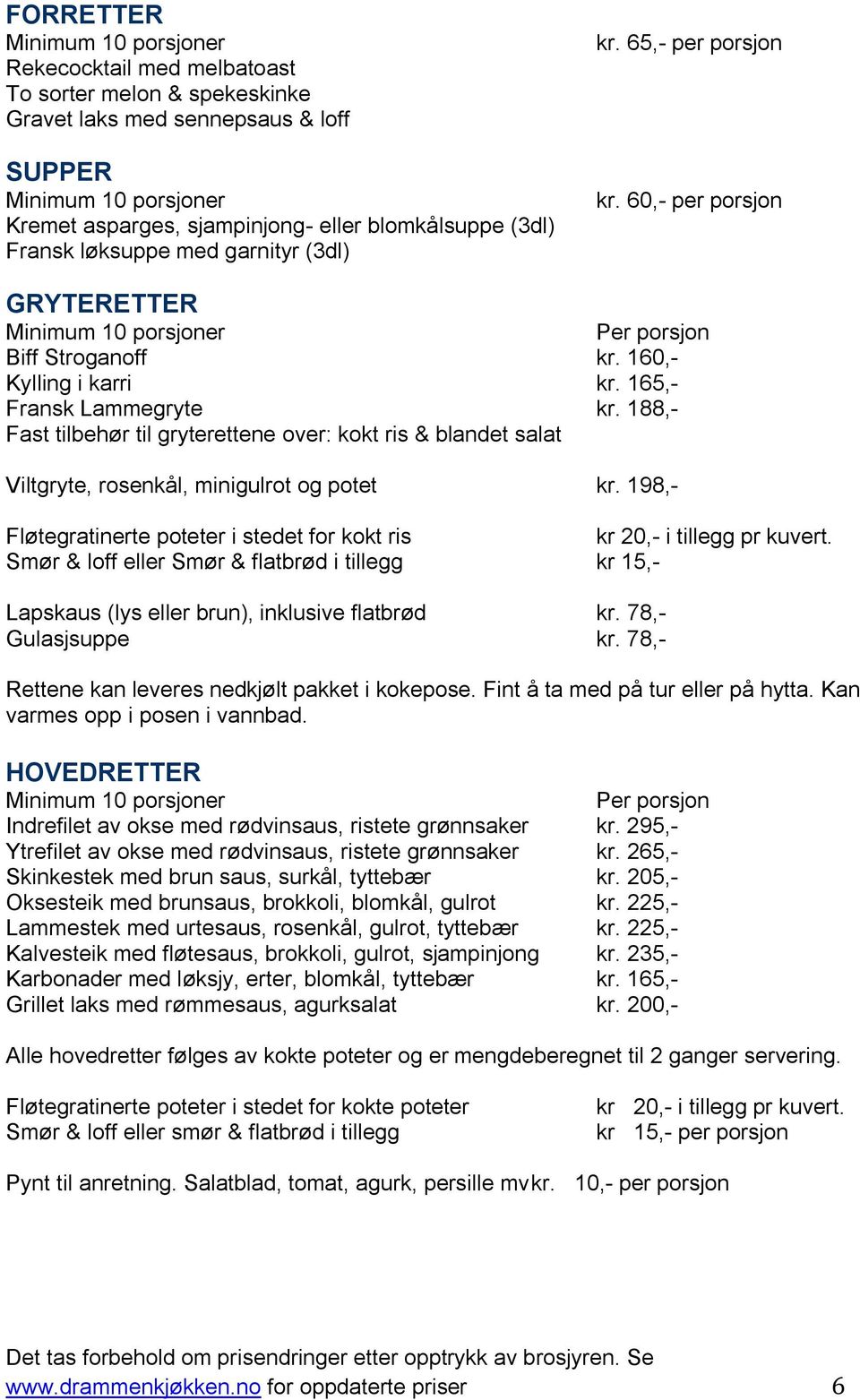 188,- Fast tilbehør til gryterettene over: kokt ris & blandet salat Viltgryte, rosenkål, minigulrot og potet kr. 198,- Fløtegratinerte poteter i stedet for kokt ris kr 20,- i tillegg pr kuvert.