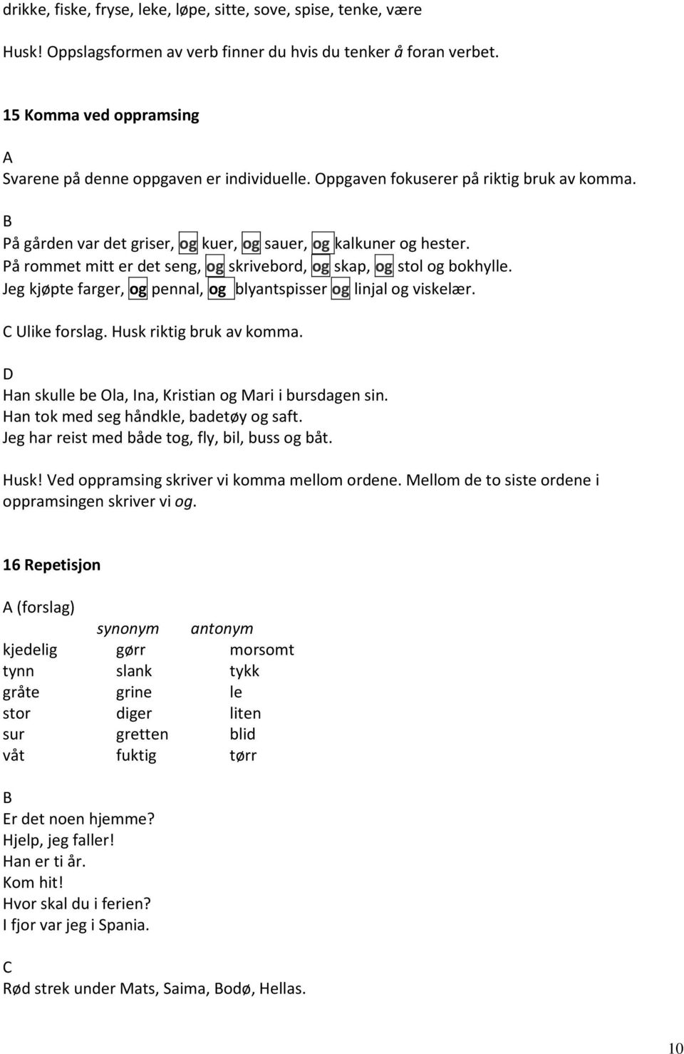 På rommet mitt er det seng, og skrivebord, og skap, og stol og bokhylle. Jeg kjøpte farger, og pennal, og blyantspisser og linjal og viskelær. Ulike forslag. Husk riktig bruk av komma.