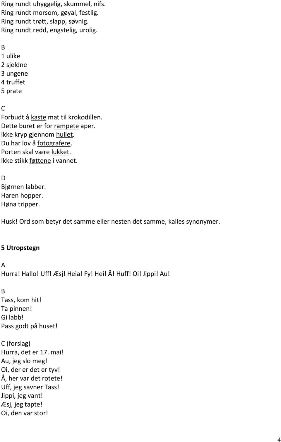 Ikke stikk føttene i vannet. jørnen labber. Haren hopper. Høna tripper. Husk! Ord som betyr det samme eller nesten det samme, kalles synonymer. 5 Utropstegn Hurra! Hallo! Uff! Æsj! Heia! Fy!