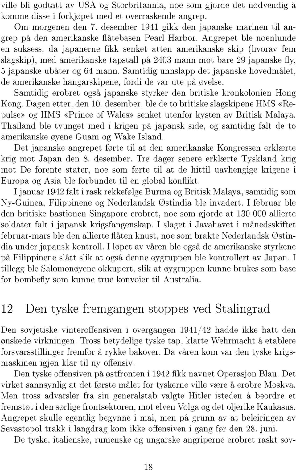 Angrepet ble noenlunde en suksess, da japanerne kk senket atten amerikanske skip (hvorav fem slagskip), med amerikanske tapstall på 2403 mann mot bare 29 japanske y, 5 japanske ubåter og 64 mann.