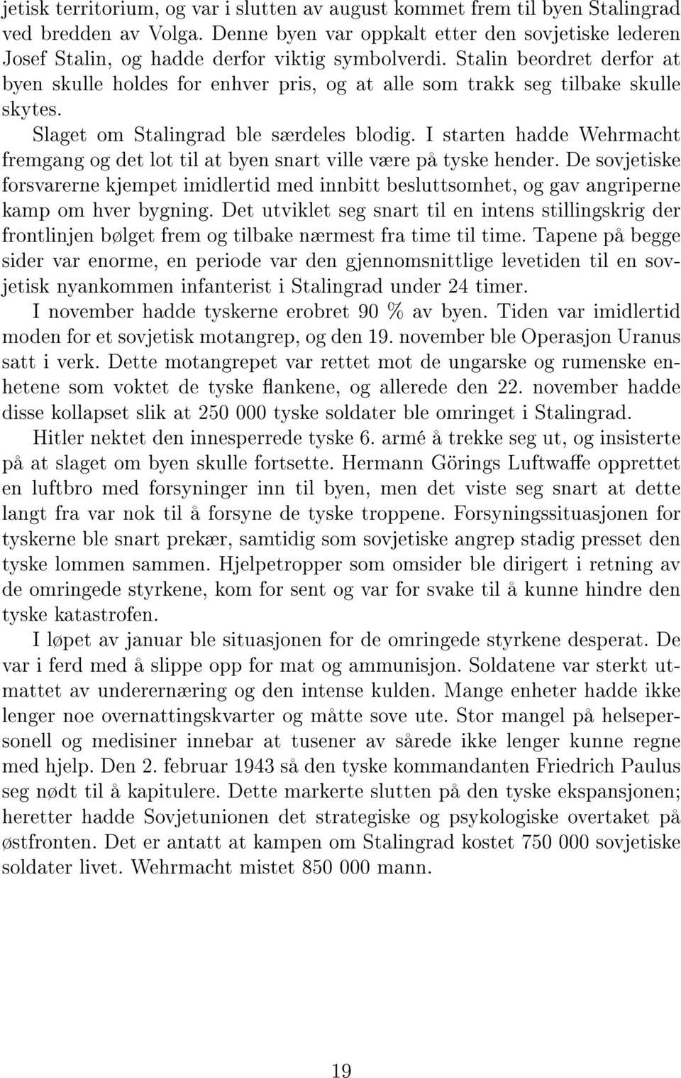 Stalin beordret derfor at byen skulle holdes for enhver pris, og at alle som trakk seg tilbake skulle skytes. Slaget om Stalingrad ble særdeles blodig.