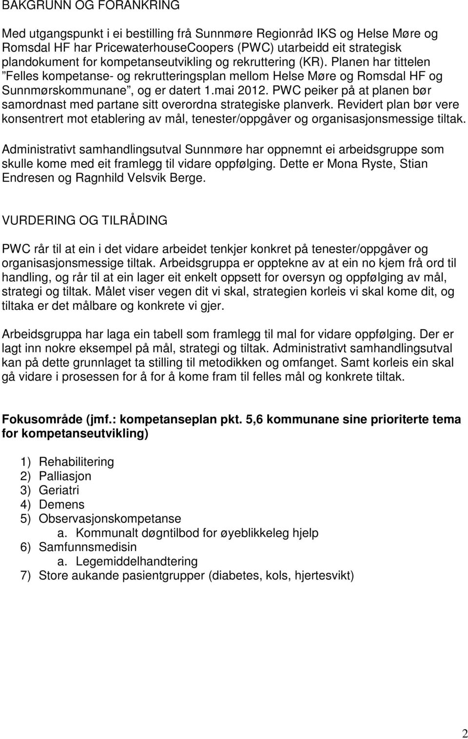 PWC peiker på at planen bør samordnast med partane sitt overordna strategiske planverk. Revidert plan bør vere konsentrert mot etablering av mål, tenester/oppgåver og organisasjonsmessige tiltak.