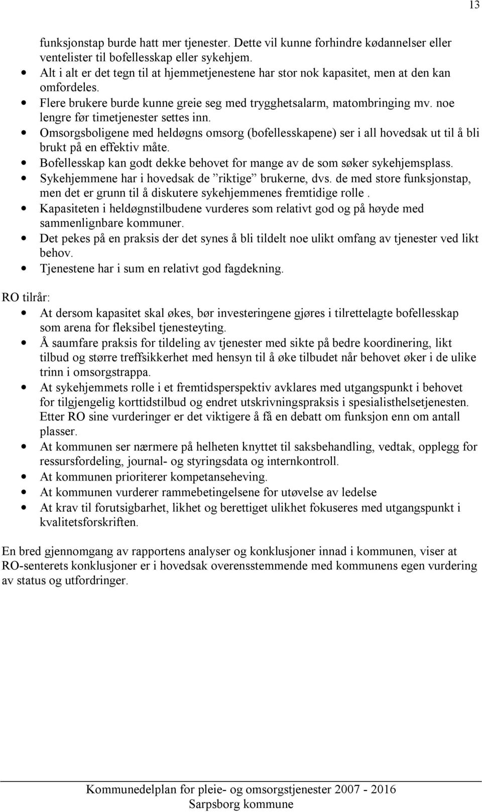 noe lengre før timetjenester settes inn. Omsorgsboligene med heldøgns omsorg (bofellesskapene) ser i all hovedsak ut til å bli brukt på en effektiv måte.