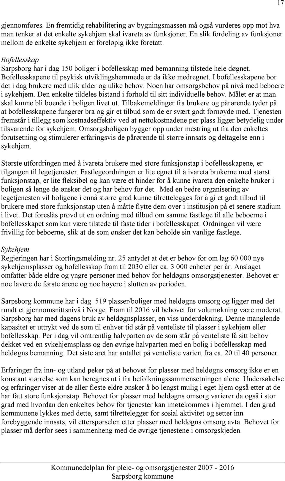 Bofellesskapene til psykisk utviklingshemmede er da ikke medregnet. I bofellesskapene bor det i dag brukere med ulik alder og ulike behov. Noen har omsorgsbehov på nivå med beboere i sykehjem.