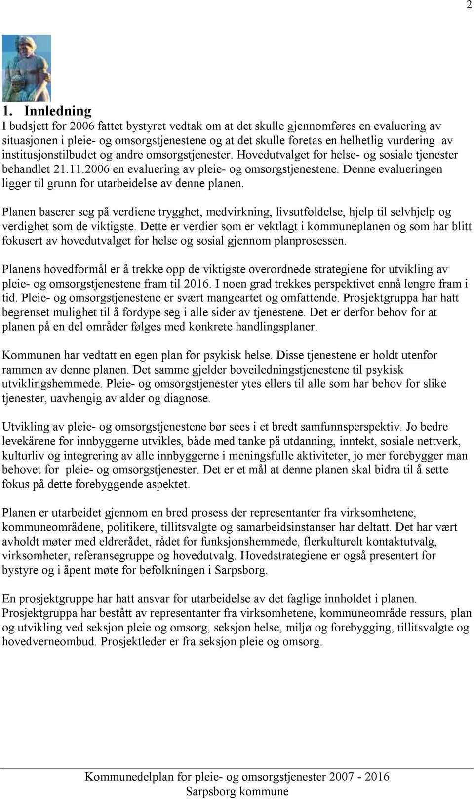 Denne evalueringen ligger til grunn for utarbeidelse av denne planen. Planen baserer seg på verdiene trygghet, medvirkning, livsutfoldelse, hjelp til selvhjelp og verdighet som de viktigste.