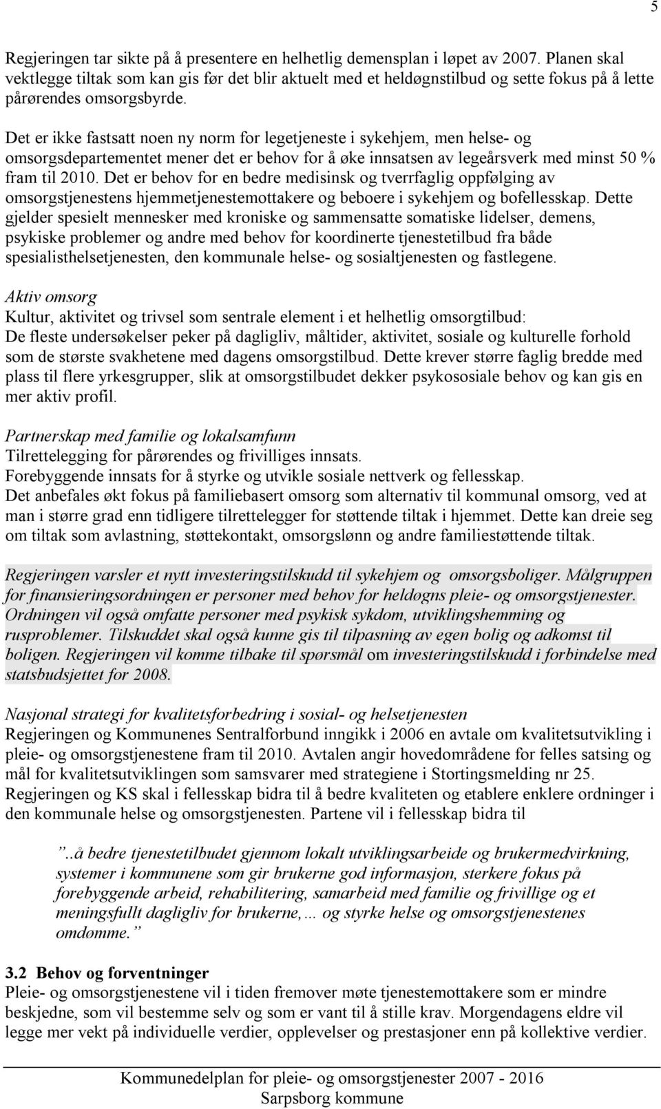 Det er ikke fastsatt noen ny norm for legetjeneste i sykehjem, men helse- og omsorgsdepartementet mener det er behov for å øke innsatsen av legeårsverk med minst 50 % fram til 2010.