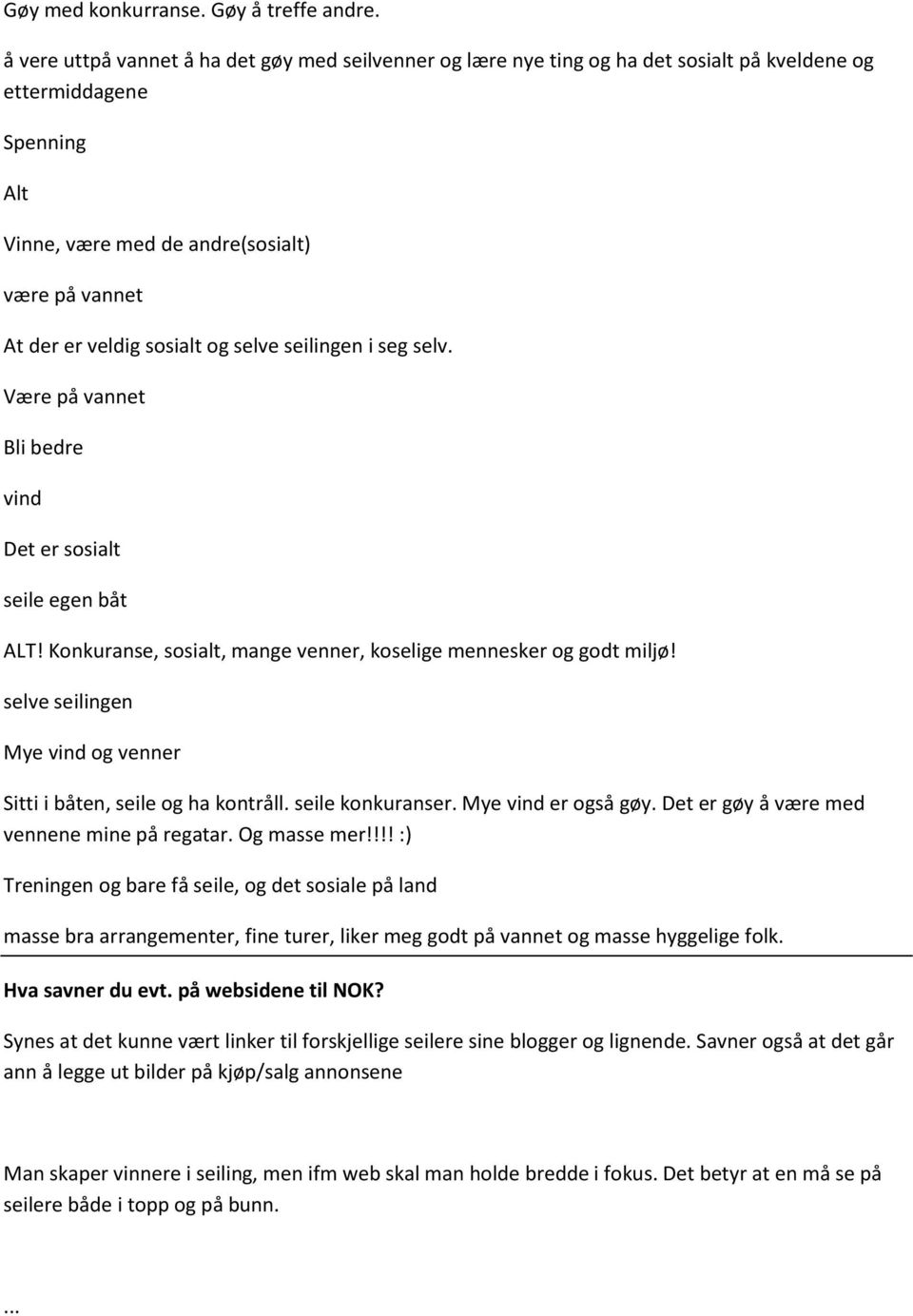 og selve seilingen i seg selv. Være på vannet Bli bedre vind Det er sosialt seile egen båt ALT! Konkuranse, sosialt, mange venner, koselige mennesker og godt miljø!