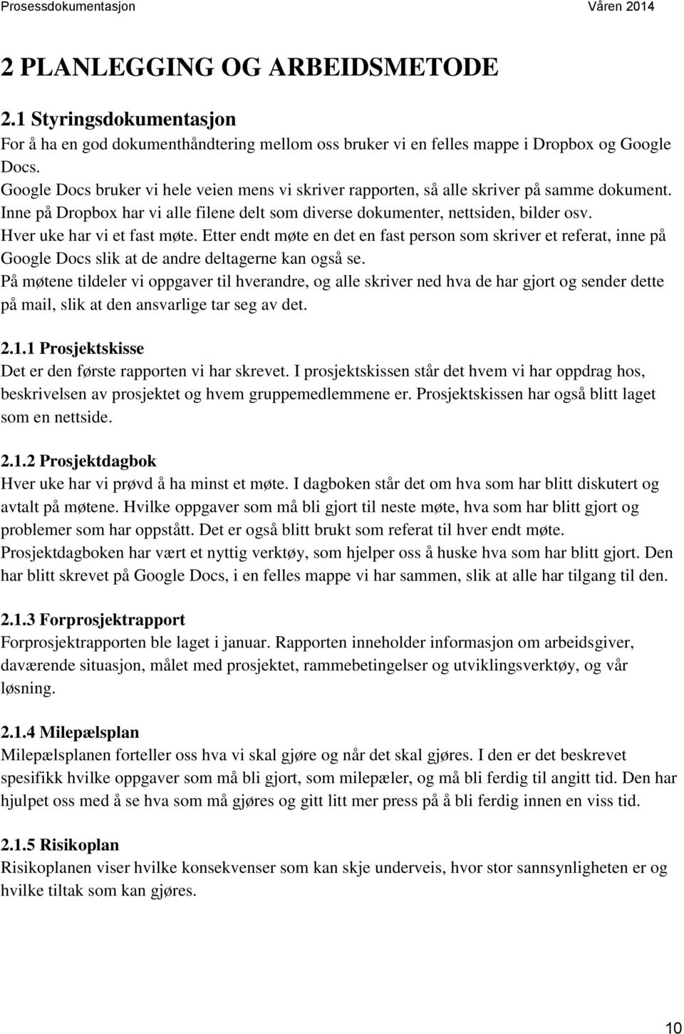 Hver uke har vi et fast møte. Etter endt møte en det en fast person som skriver et referat, inne på Google Docs slik at de andre deltagerne kan også se.