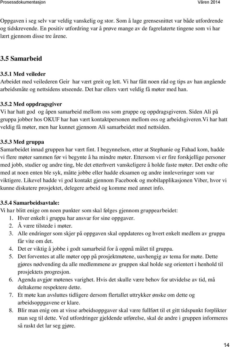 Vi har fått noen råd og tips av han angående arbeidsmåte og nettsidens utseende. Det har ellers vært veldig få møter med han. 3.5.