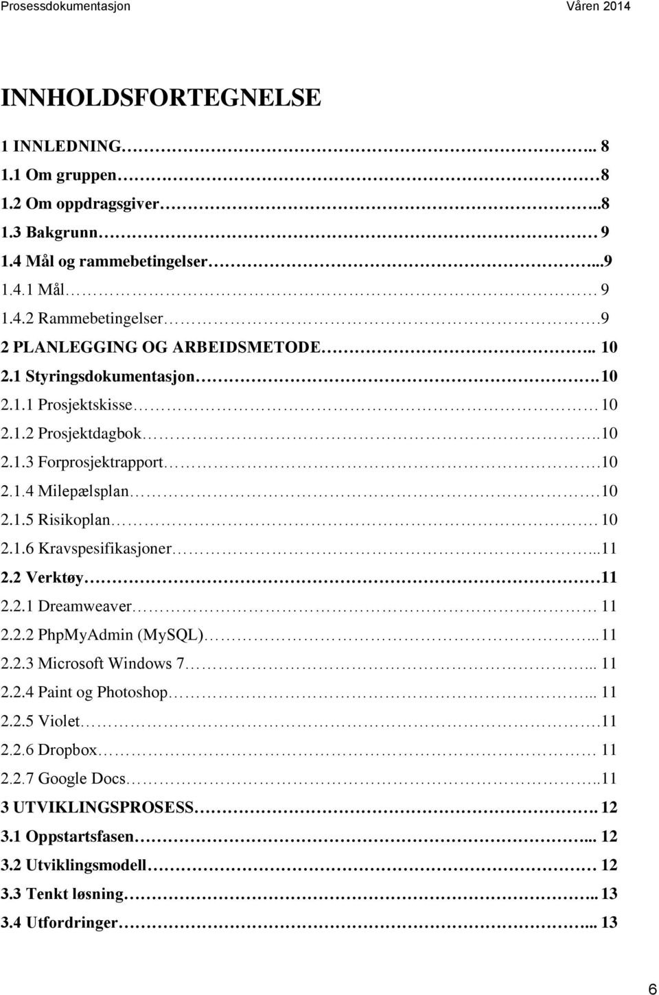 10 2.1.6 Kravspesifikasjoner...11 2.2 Verktøy 11 2.2.1 Dreamweaver 11 2.2.2 PhpMyAdmin (MySQL)... 11 2.2.3 Microsoft Windows 7... 11 2.2.4 Paint og Photoshop... 11 2.2.5 Violet.