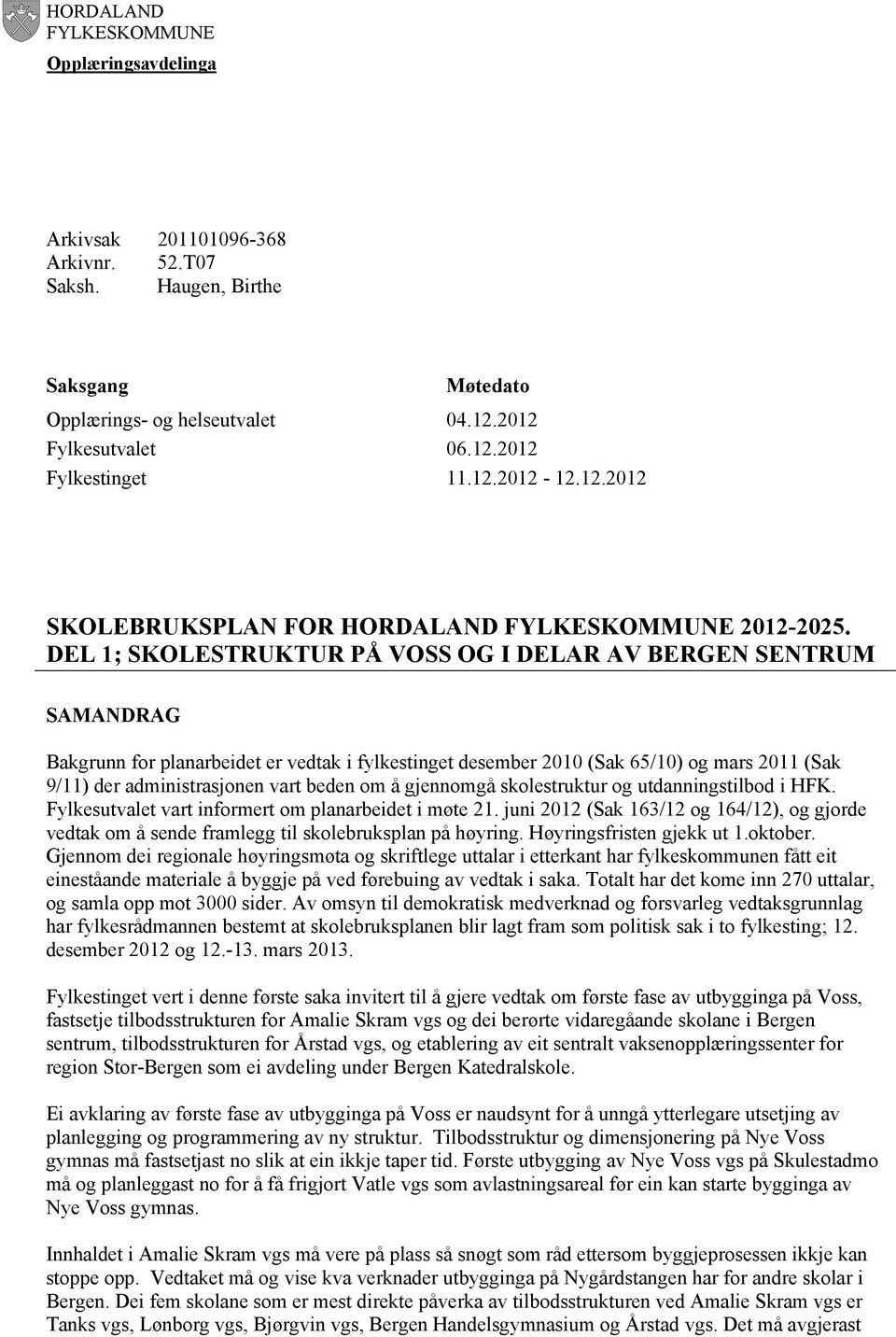 DEL 1; SKOLESTRUKTUR PÅ VOSS OG I DELAR AV BERGEN SENTRUM SAMANDRAG Bakgrunn for planarbeidet er vedtak i fylkestinget desember 2010 (Sak 65/10) og mars 2011 (Sak 9/11) der administrasjonen vart