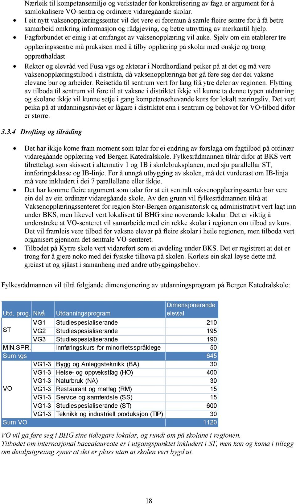 Fagforbundet er einig i at omfanget av vaksenopplæring vil auke. Sjølv om ein etablerer tre opplæringssentre må praksisen med å tilby opplæring på skolar med ønskje og trong oppretthaldast.