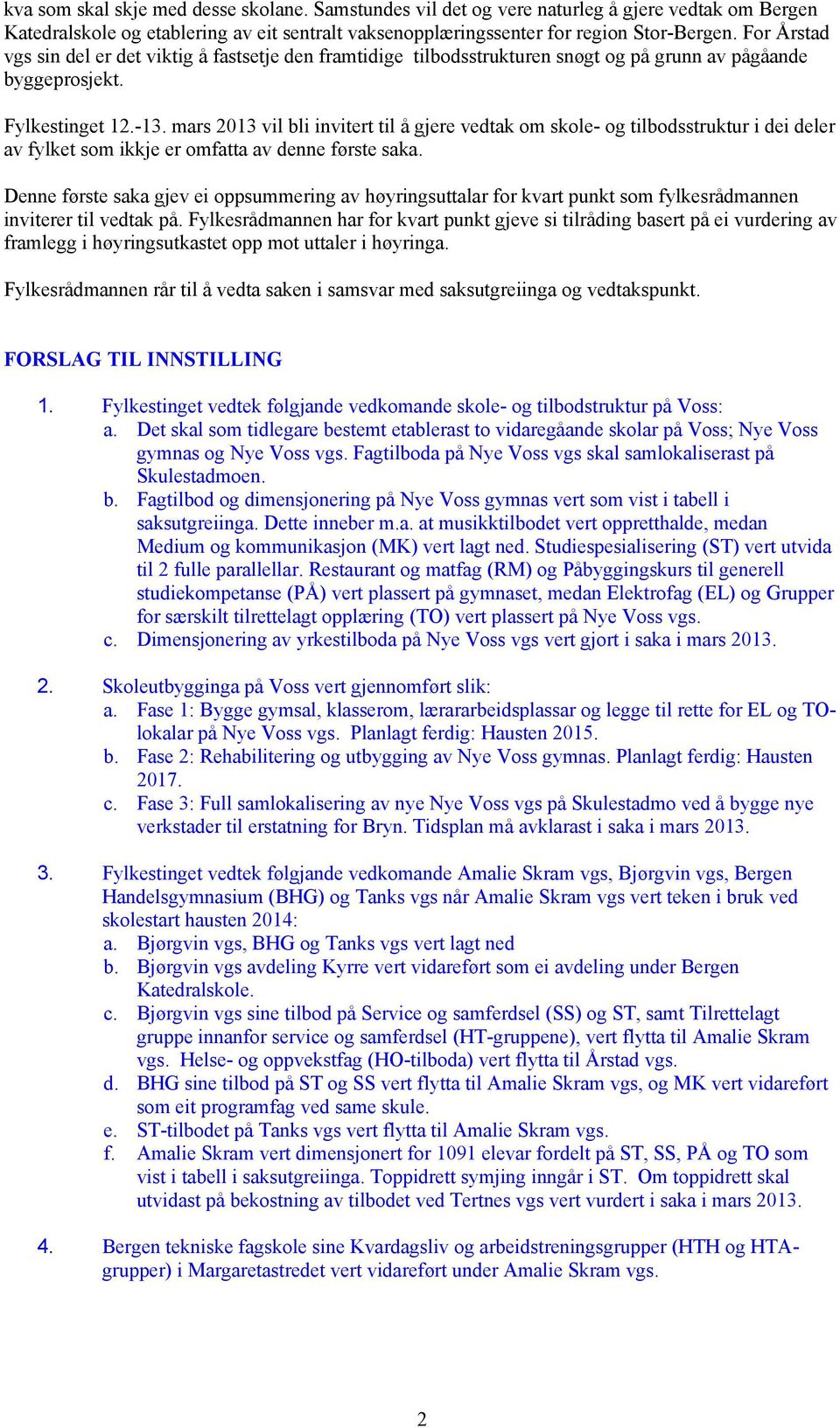 mars 2013 vil bli invitert til å gjere vedtak om skole- og tilbodsstruktur i dei deler av fylket som ikkje er omfatta av denne første saka.