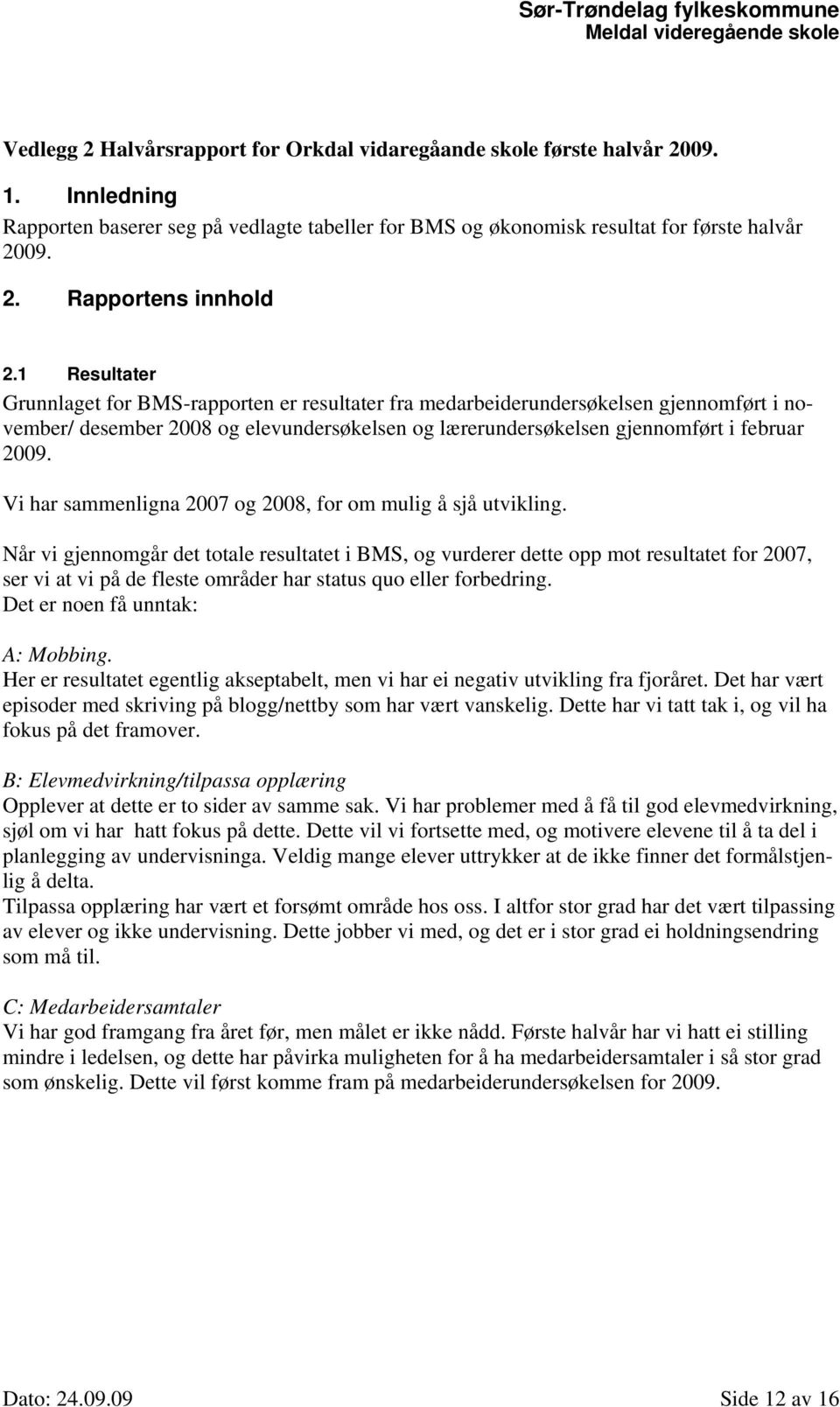 Vi har sammenligna 2007 og 2008, for om mulig å sjå utvikling.