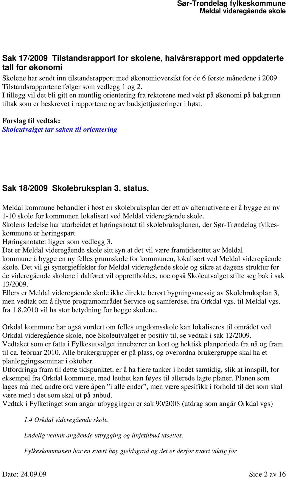 I tillegg vil det bli gitt en muntlig orientering fra rektorene med vekt på økonomi på bakgrunn tiltak som er beskrevet i rapportene og av budsjettjusteringer i høst.