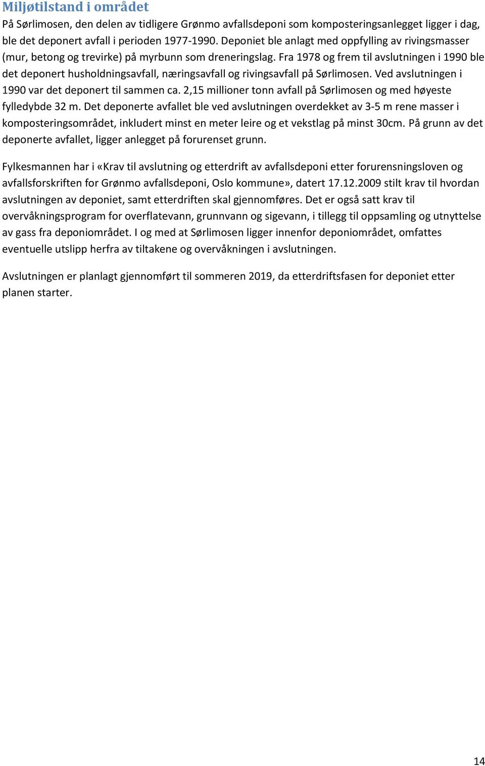 Fra 1978 og frem til avslutningen i 1990 ble det deponert husholdningsavfall, næringsavfall og rivingsavfall på Sørlimosen. Ved avslutningen i 1990 var det deponert til sammen ca.