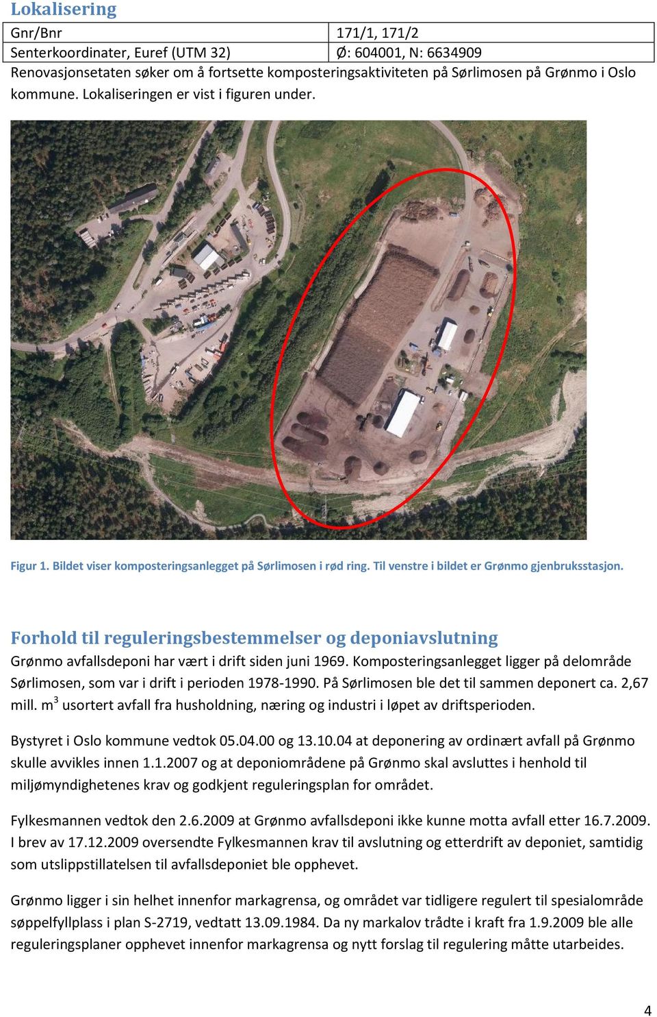 Forhold til reguleringsbestemmelser og deponiavslutning Grønmo avfallsdeponi har vært i drift siden juni 1969.