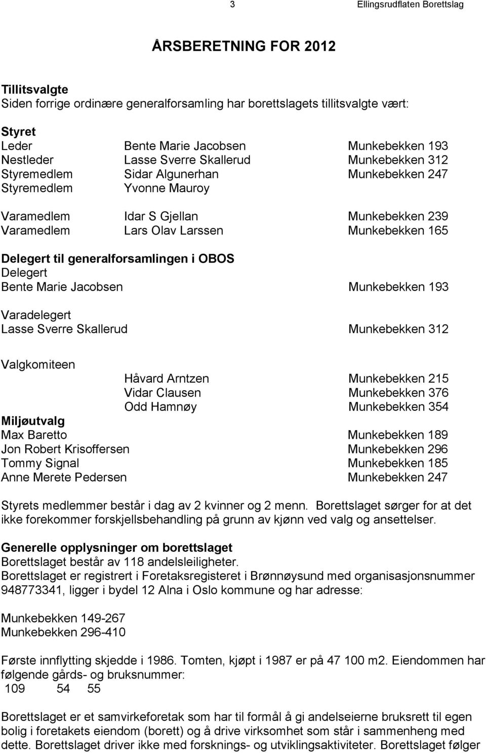 Munkebekken 165 Delegert til generalforsamlingen i OBOS Delegert Bente Marie Jacobsen Munkebekken 193 Varadelegert Lasse Sverre Skallerud Munkebekken 312 Valgkomiteen Håvard Arntzen Munkebekken 215