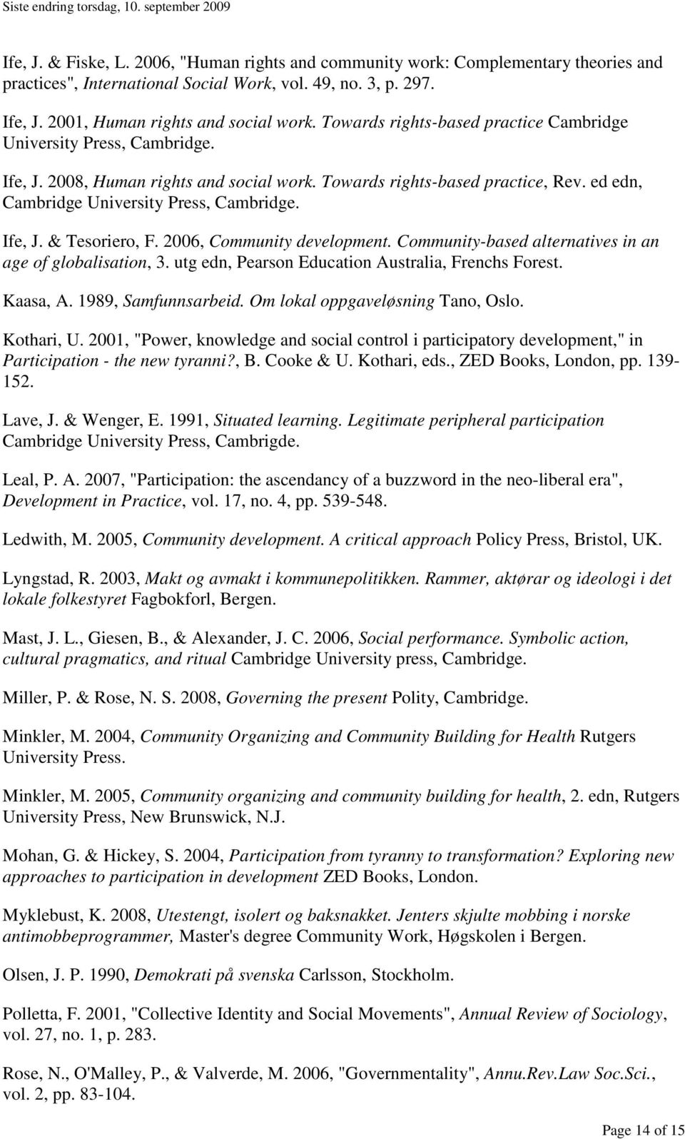 Ife, J. & Tesoriero, F. 2006, Community development. Community-based alternatives in an age of globalisation, 3. utg edn, Pearson Education Australia, Frenchs Forest. Kaasa, A. 1989, Samfunnsarbeid.