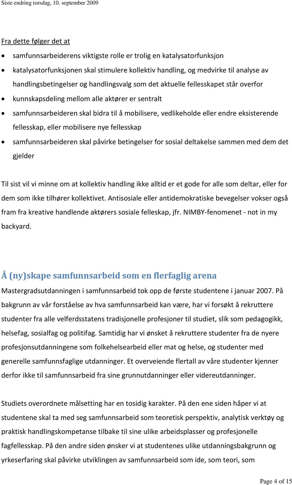 fellesskap, eller mobilisere nye fellesskap samfunnsarbeideren skal påvirke betingelser for sosial deltakelse sammen med dem det gjelder Til sist vil vi minne om at kollektiv handling ikke alltid er