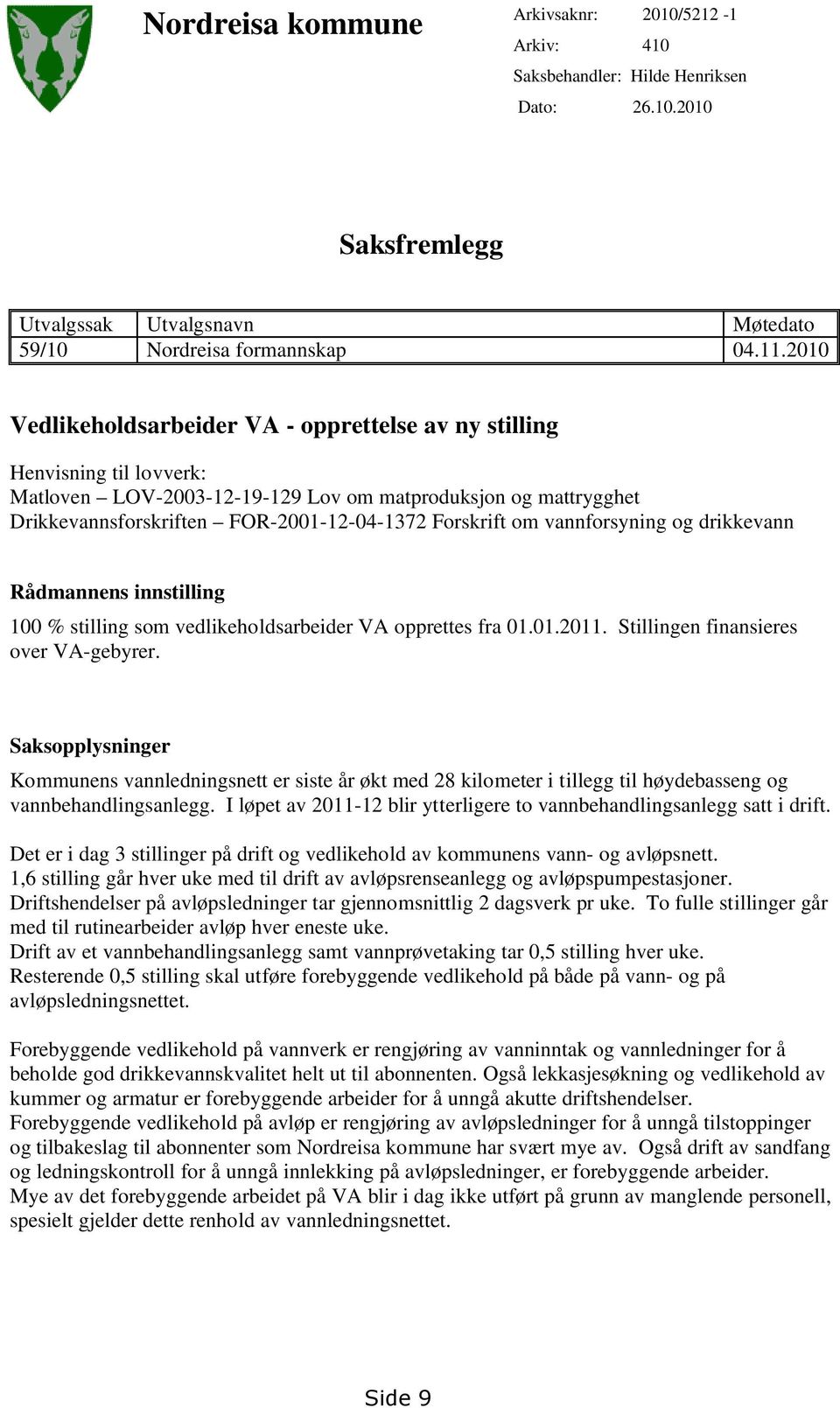 om vannforsyning og drikkevann Rådmannens innstilling 100 % stilling som vedlikeholdsarbeider VA opprettes fra 01.01.2011. Stillingen finansieres over VA-gebyrer.