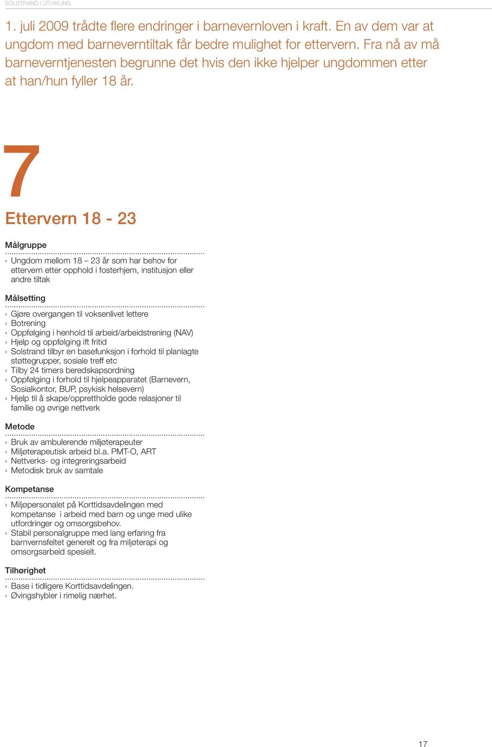 7Ettervern 18-23 Ungdom mellom 18 23 år som har behov for ettervern etter opphold i fosterhjem, institusjon eller andre tiltak Målsetting Gjøre overgangen til voksenlivet lettere Botrening Oppfølging