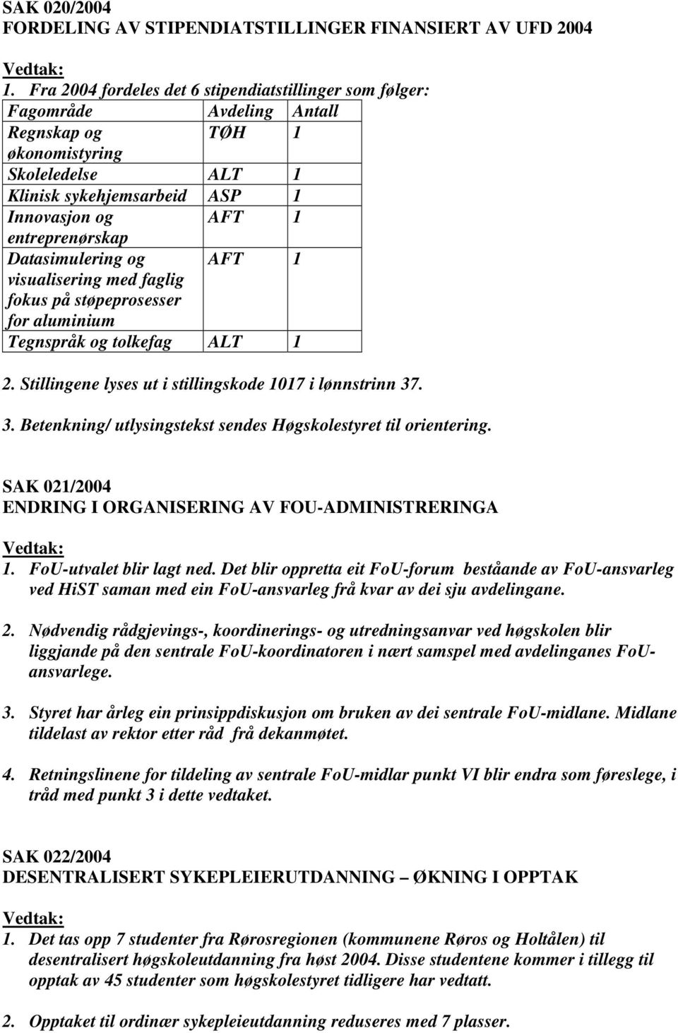 entreprenørskap Datasimulering og AFT 1 visualisering med faglig fokus på støpeprosesser for aluminium Tegnspråk og tolkefag ALT 1 2. Stillingene lyses ut i stillingskode 1017 i lønnstrinn 37