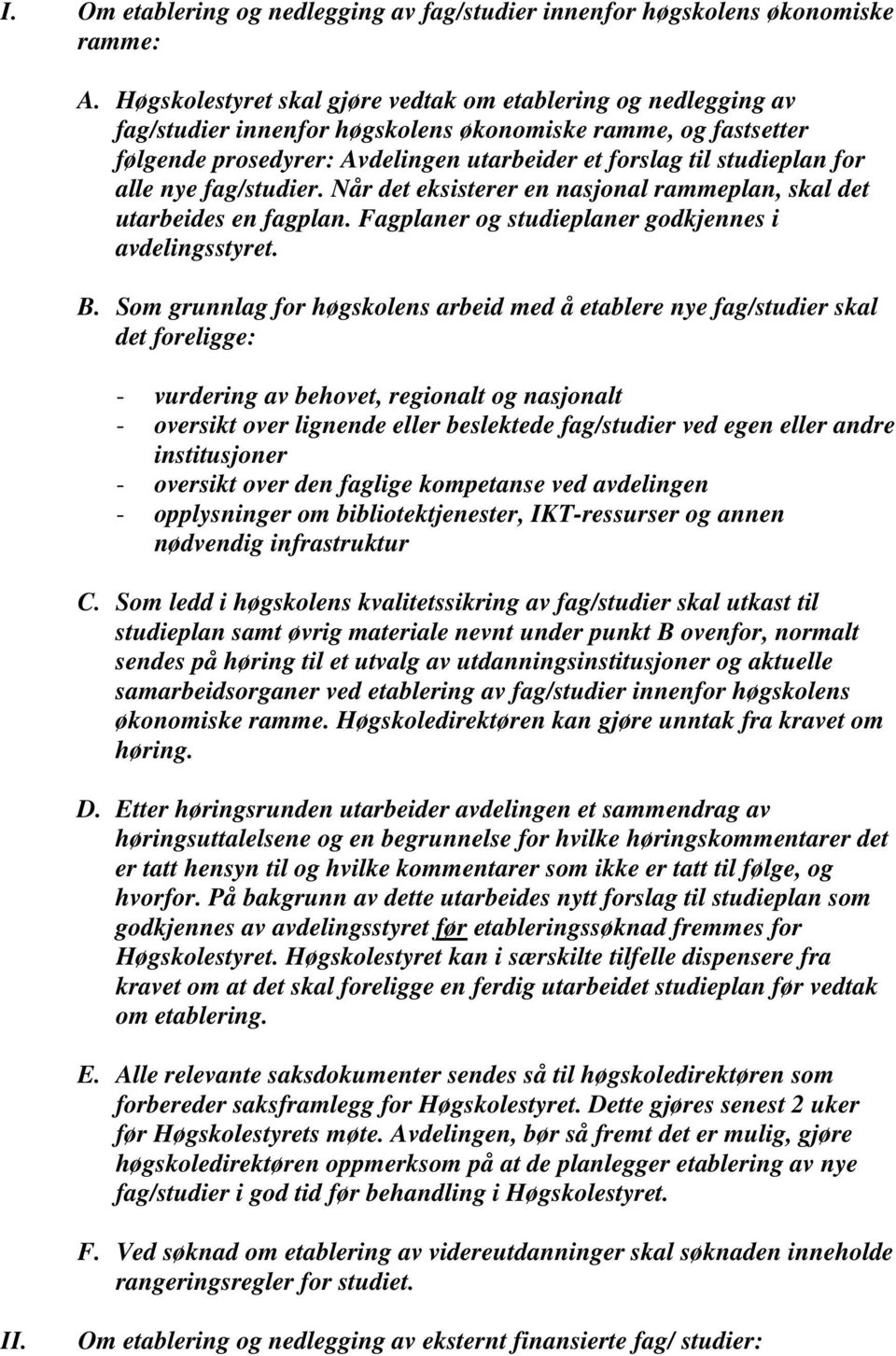 for alle nye fag/studier. Når det eksisterer en nasjonal rammeplan, skal det utarbeides en fagplan. Fagplaner og studieplaner godkjennes i avdelingsstyret. B.