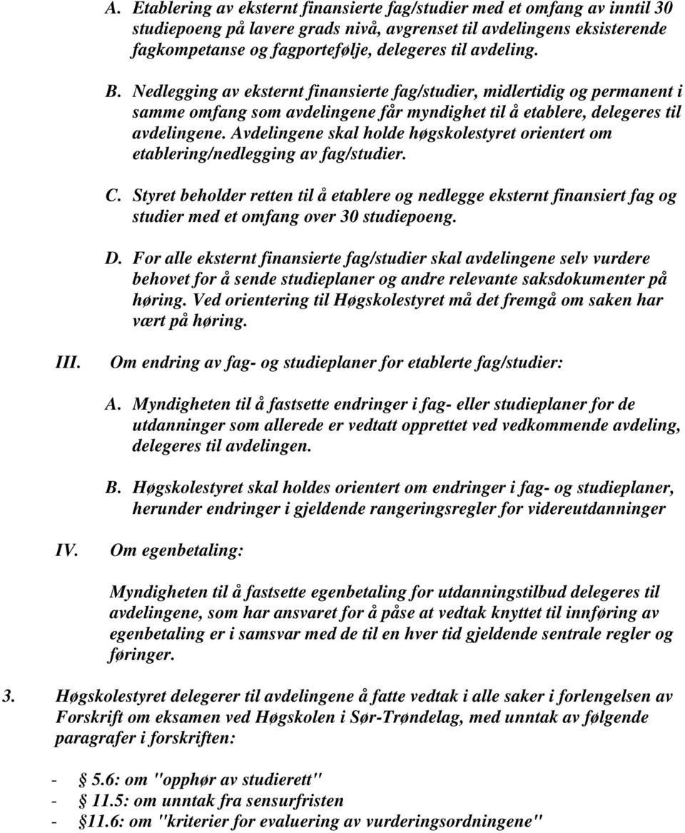 Avdelingene skal holde høgskolestyret orientert om etablering/nedlegging av fag/studier. C.