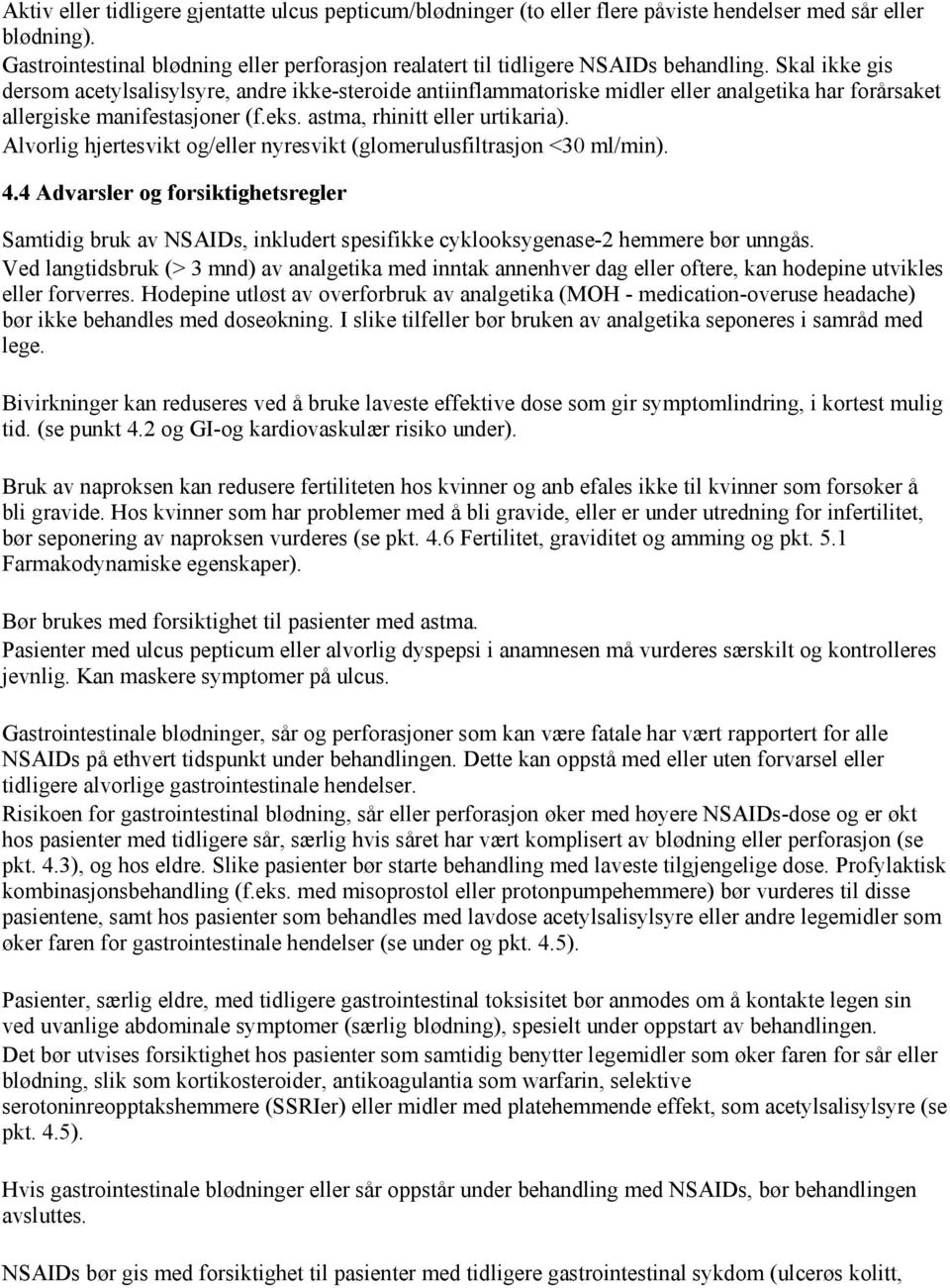 Skal ikke gis dersom acetylsalisylsyre, andre ikke-steroide antiinflammatoriske midler eller analgetika har forårsaket allergiske manifestasjoner (f.eks. astma, rhinitt eller urtikaria).