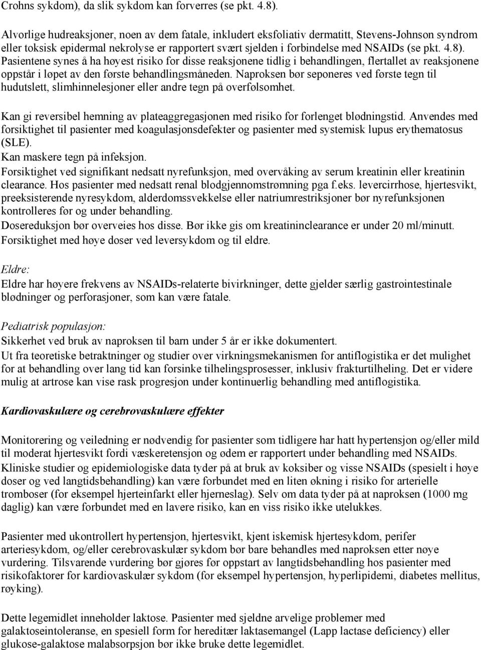 8). Pasientene synes å ha høyest risiko for disse reaksjonene tidlig i behandlingen, flertallet av reaksjonene oppstår i løpet av den første behandlingsmåneden.