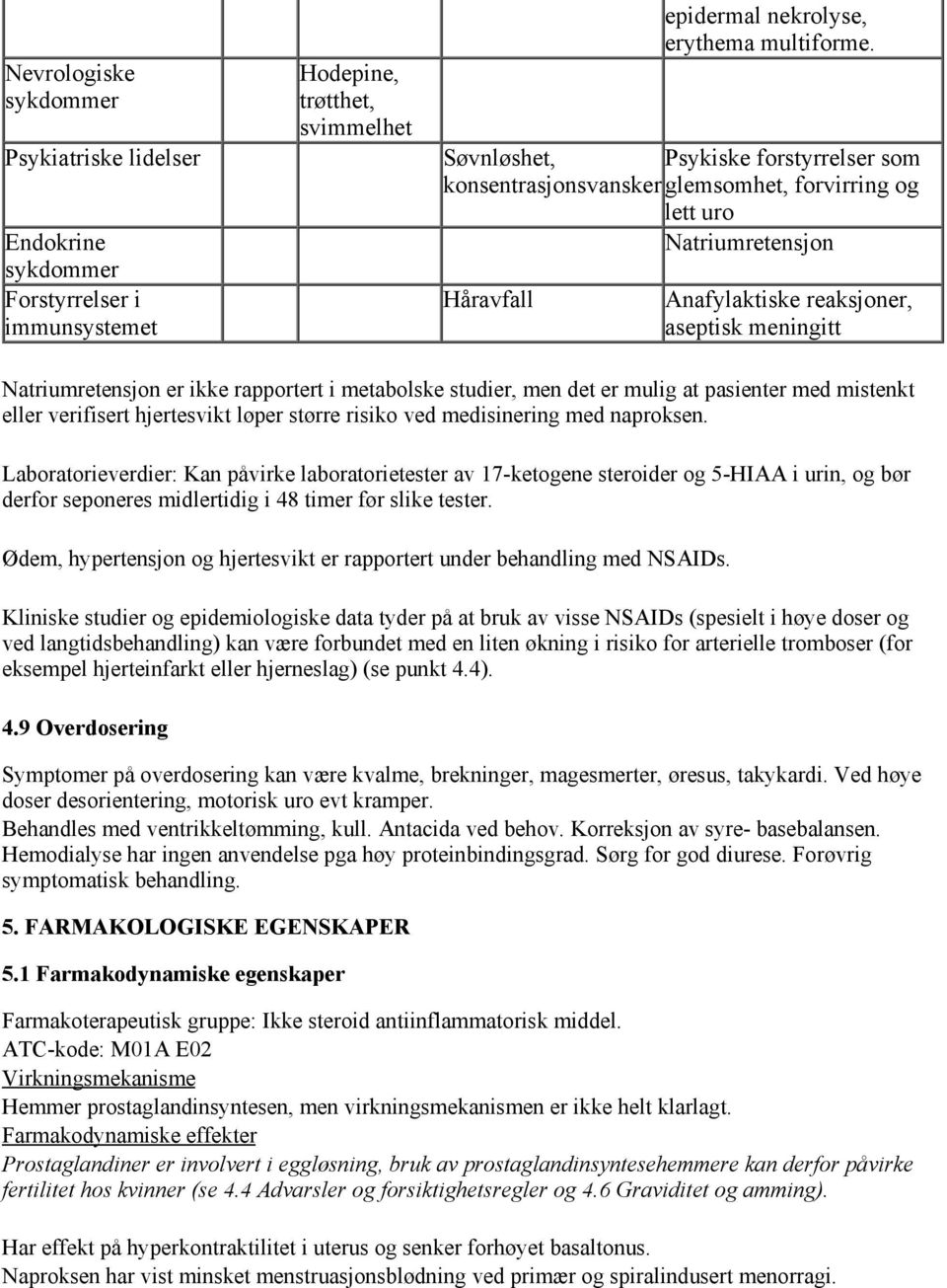 metabolske studier, men det er mulig at pasienter med mistenkt eller verifisert hjertesvikt løper større risiko ved medisinering med naproksen.