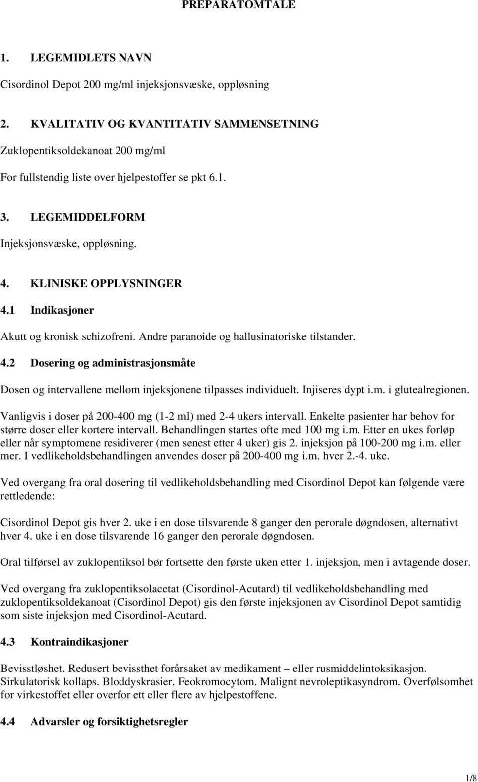 1 Indikasjoner Akutt og kronisk schizofreni. Andre paranoide og hallusinatoriske tilstander. 4.2 Dosering og administrasjonsmåte Dosen og intervallene mellom injeksjonene tilpasses individuelt.