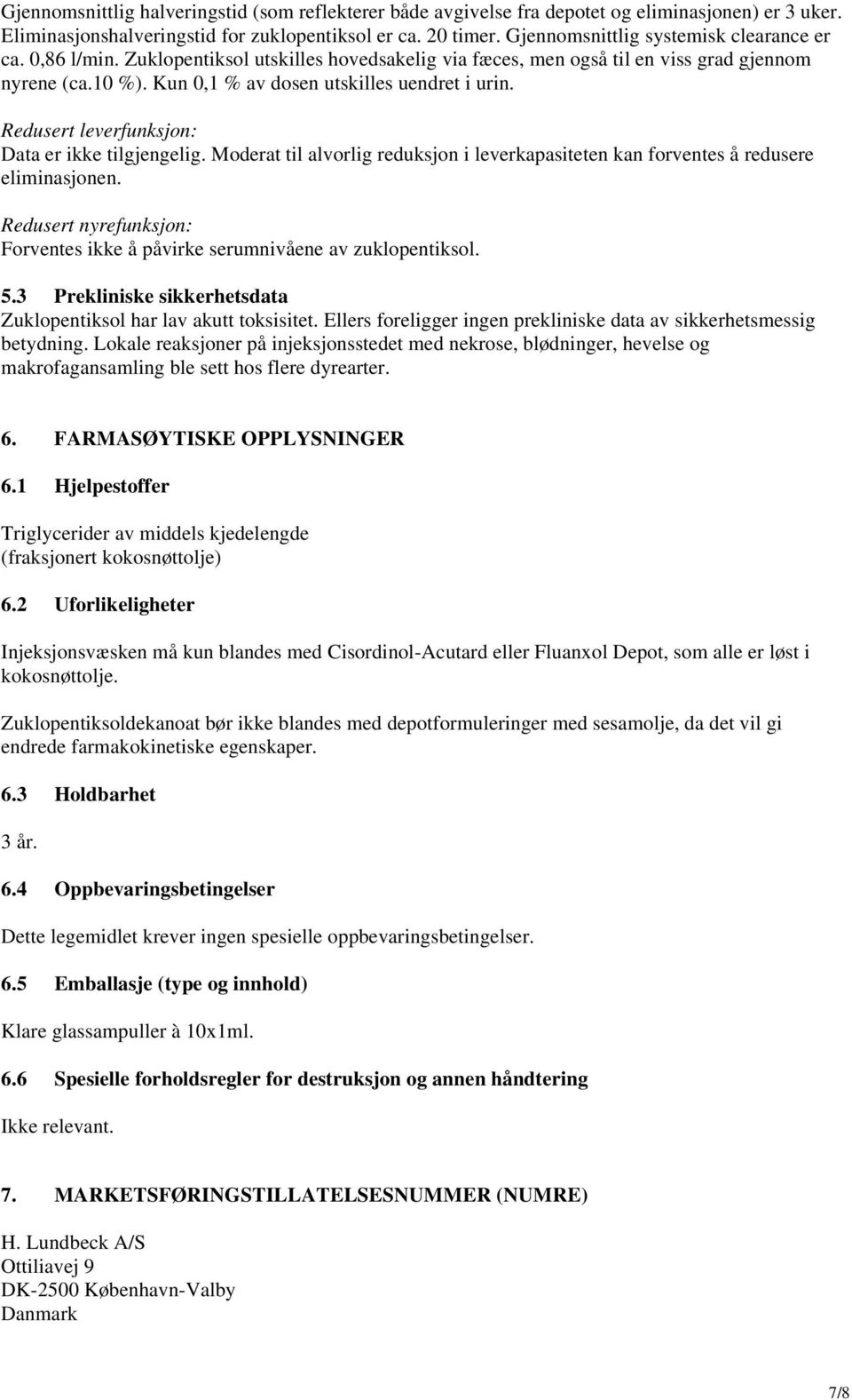 Redusert leverfunksjon: Data er ikke tilgjengelig. Moderat til alvorlig reduksjon i leverkapasiteten kan forventes å redusere eliminasjonen.