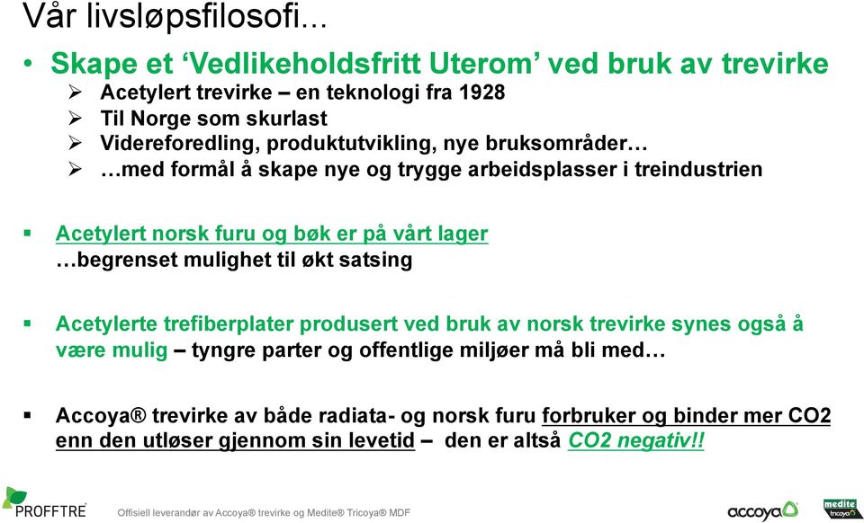 produktutvikling, nye bruksområder Ø med formål å skape nye og trygge arbeidsplasser i treindustrien Acetylert norsk furu og bøk er på vårt lager