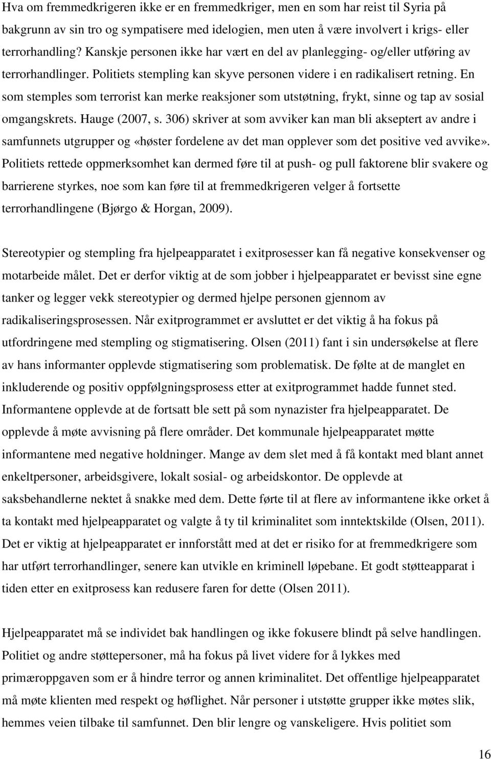 En som stemples som terrorist kan merke reaksjoner som utstøtning, frykt, sinne og tap av sosial omgangskrets. Hauge (2007, s.