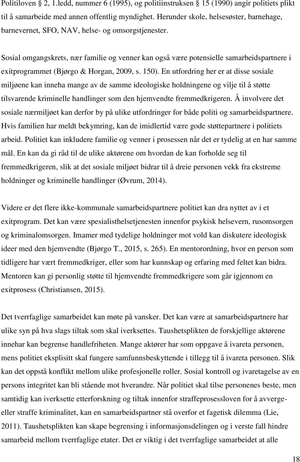 Sosial omgangskrets, nær familie og venner kan også være potensielle samarbeidspartnere i exitprogrammet (Bjørgo & Horgan, 2009, s. 150).