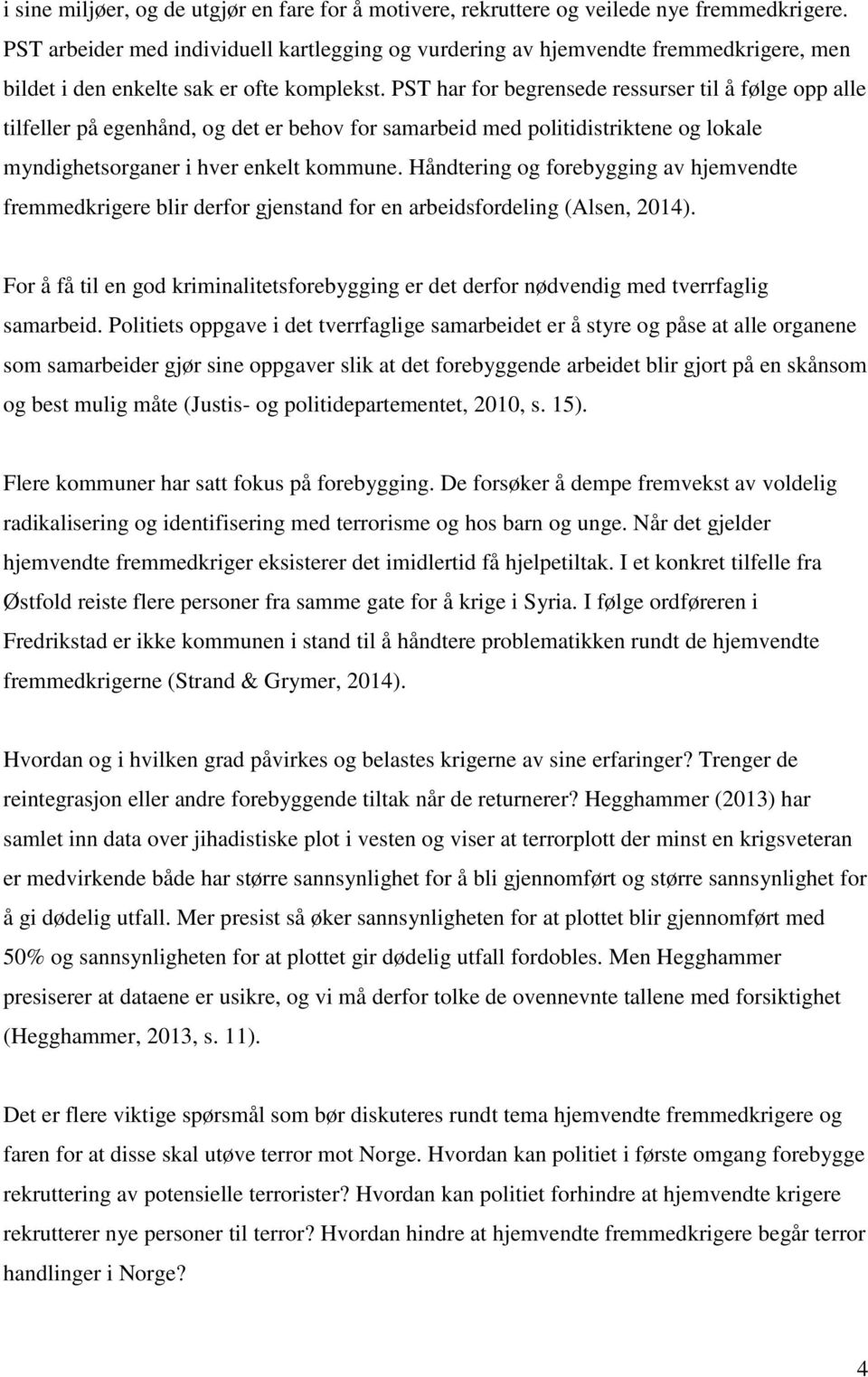 PST har for begrensede ressurser til å følge opp alle tilfeller på egenhånd, og det er behov for samarbeid med politidistriktene og lokale myndighetsorganer i hver enkelt kommune.