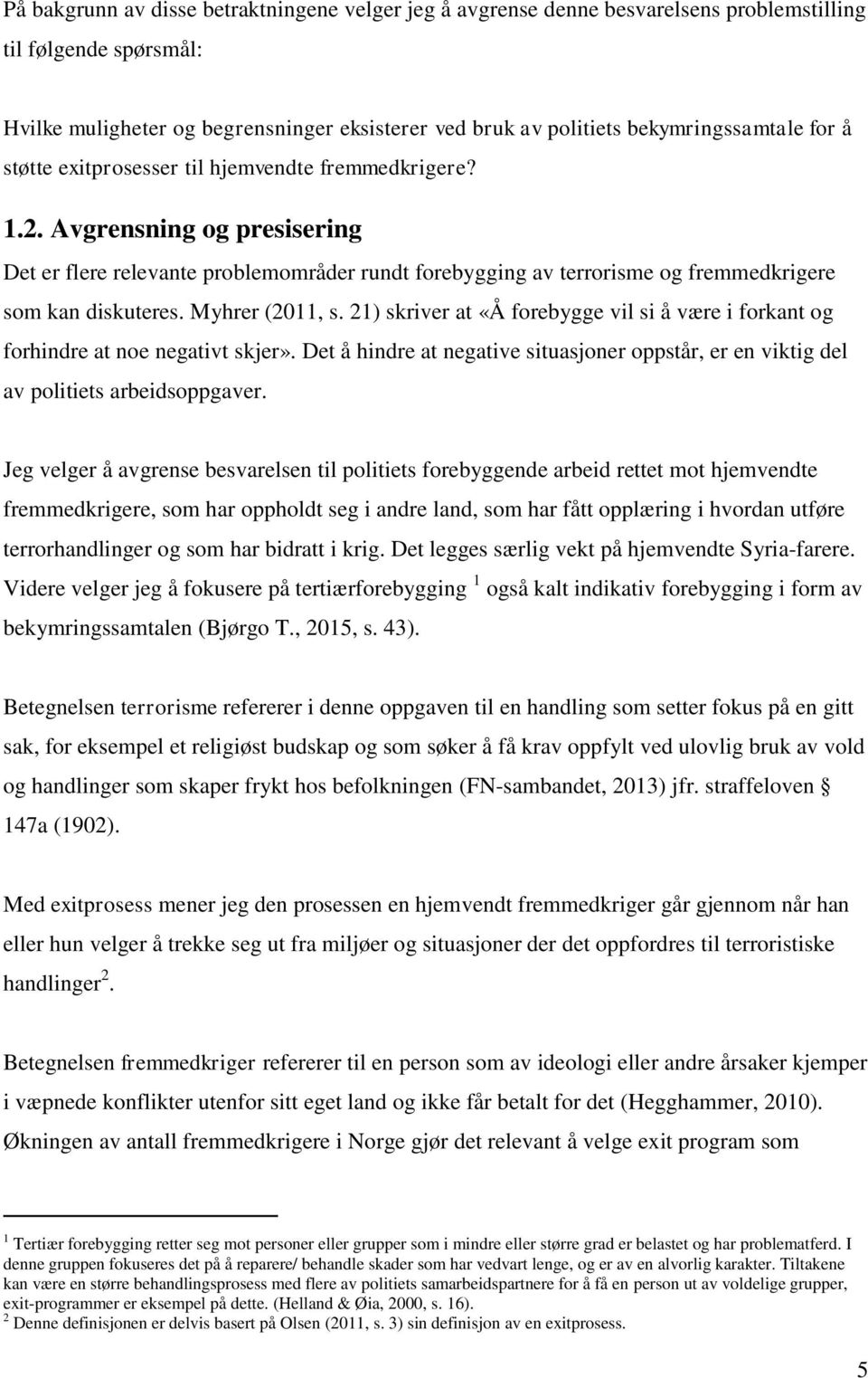 Avgrensning og presisering Det er flere relevante problemområder rundt forebygging av terrorisme og fremmedkrigere som kan diskuteres. Myhrer (2011, s.