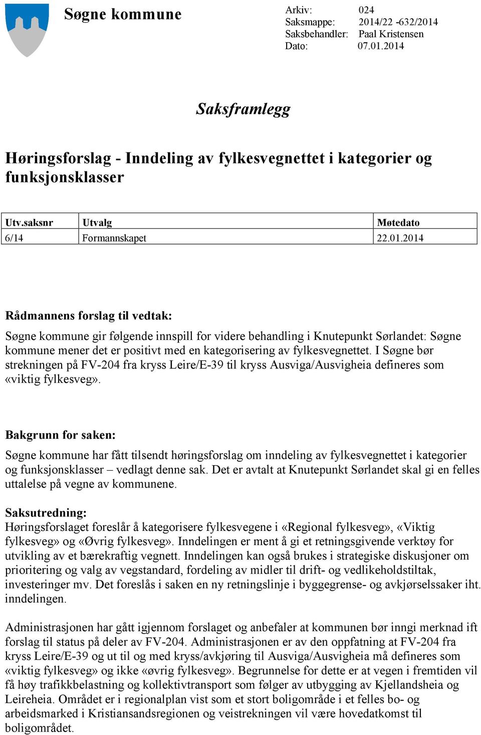 2014 Rådmannens forslag til vedtak: Søgne kommune gir følgende innspill for videre behandling i Knutepunkt Sørlandet: Søgne kommune mener det er positivt med en kategorisering av fylkesvegnettet.