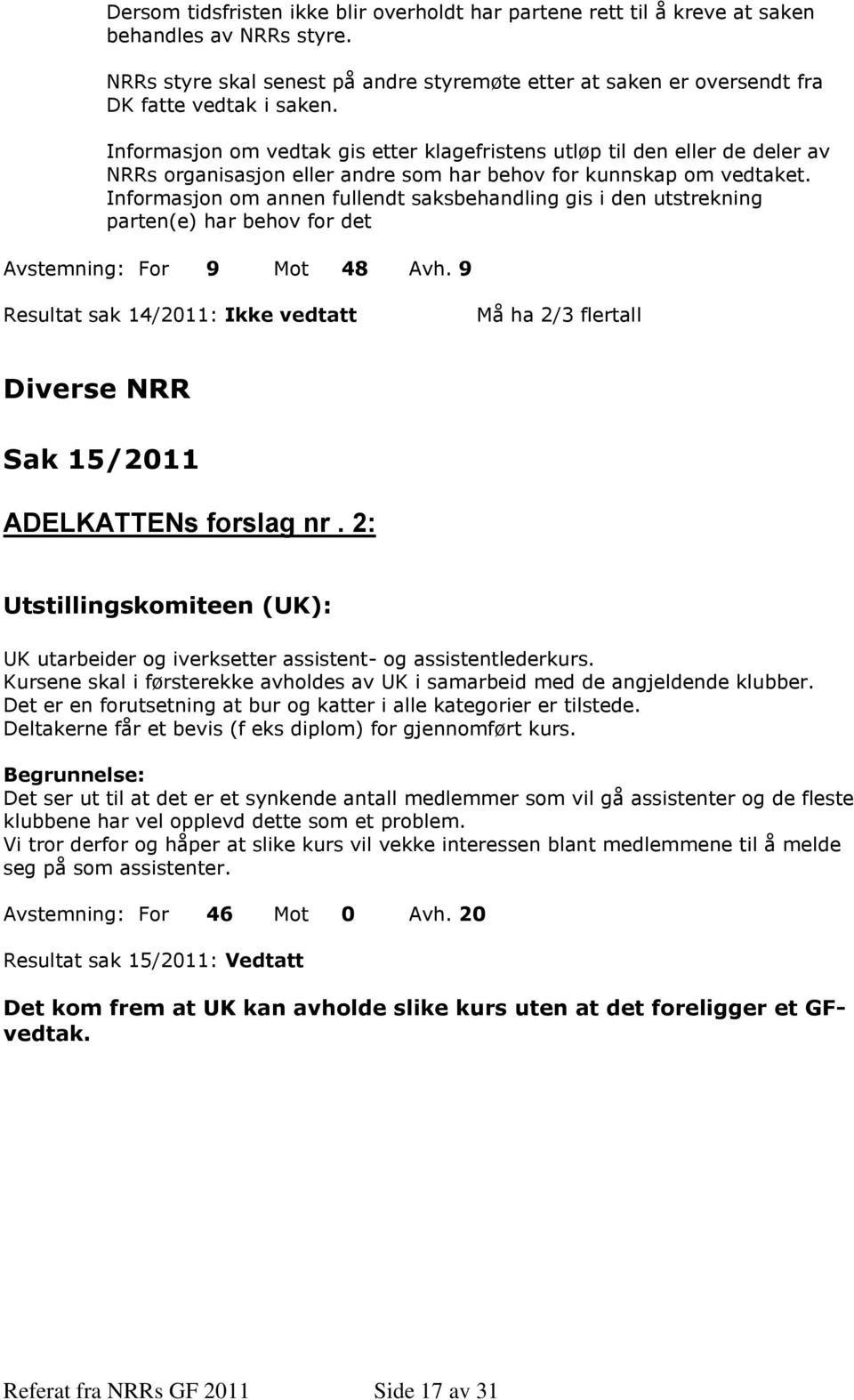 Informasjon om annen fullendt saksbehandling gis i den utstrekning parten(e) har behov for det Avstemning: For 9 Mot 48 Avh.