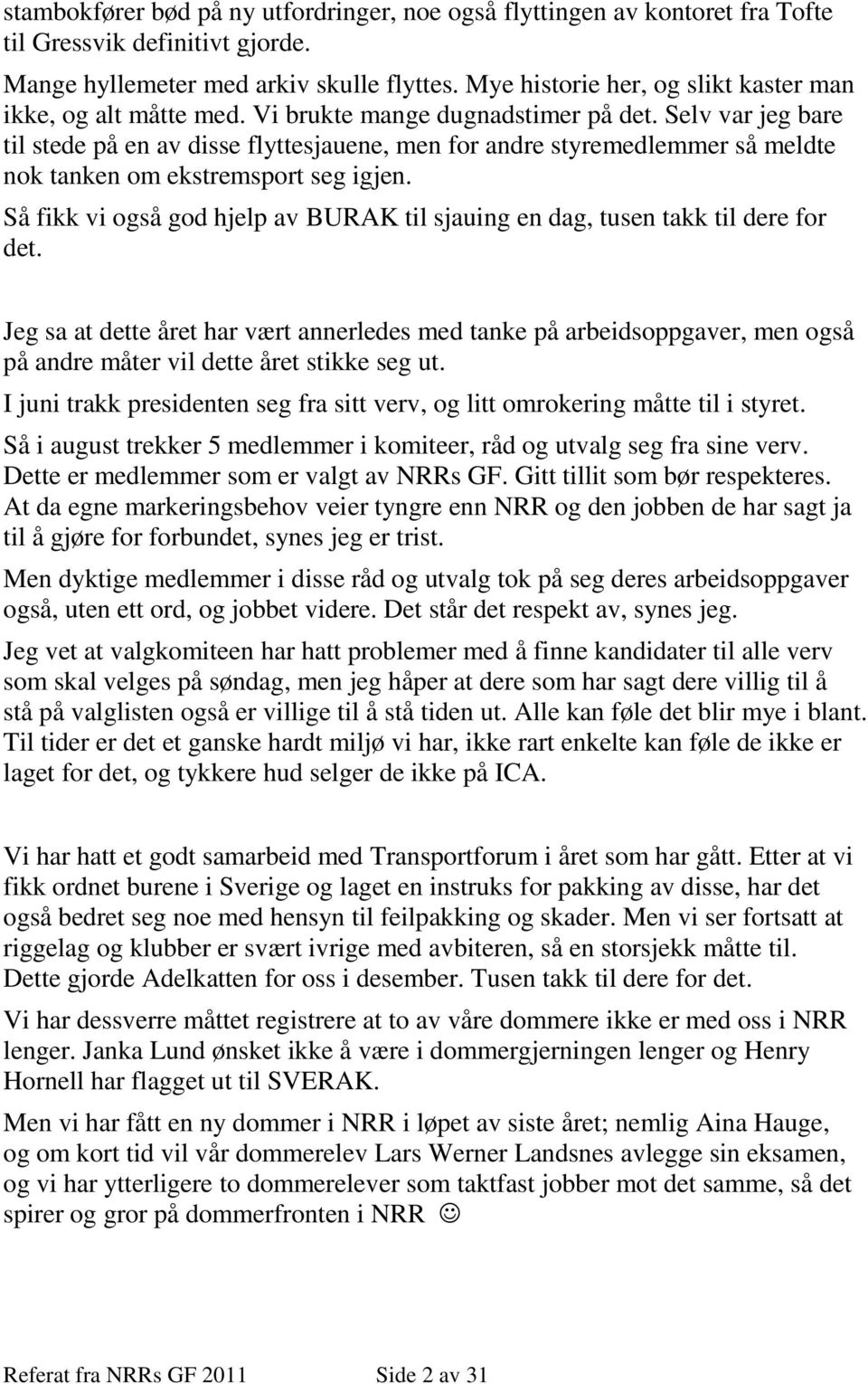 Selv var jeg bare til stede på en av disse flyttesjauene, men for andre styremedlemmer så meldte nok tanken om ekstremsport seg igjen.