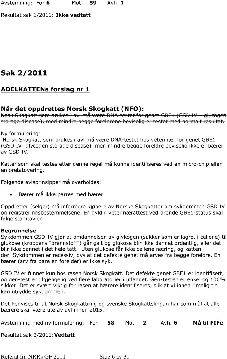 storage disease), med mindre begge foreldrene beviselig er testet med normalt resultat.