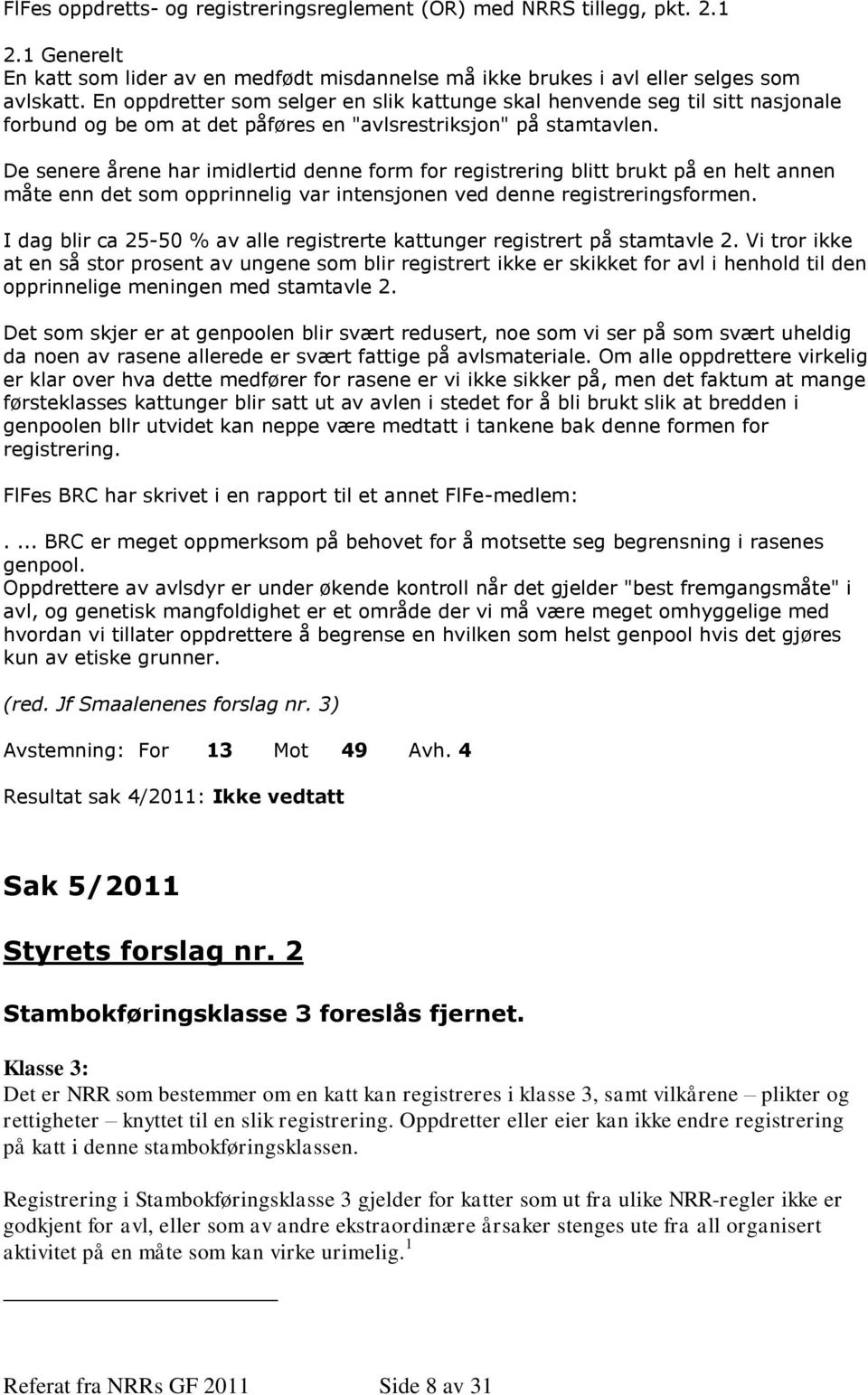 De senere årene har imidlertid denne form for registrering blitt brukt på en helt annen måte enn det som opprinnelig var intensjonen ved denne registreringsformen.